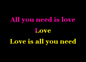All you need is love

Love

Love is all you need