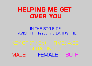 HELPING ME GET
OVER YOU

IN THE STYLE UF
TRAVIS TRITT featuring LAHI WHITE

MALE FEMALE BOTH