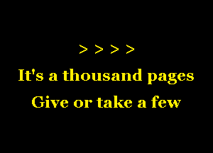 )))

It's a thousand pages

Give or take a few