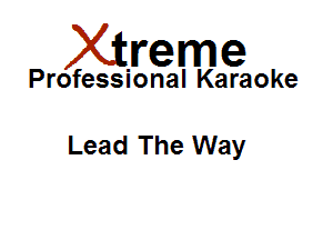 Xirreme

Professional Karaoke

Lead The Way