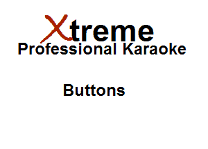Xirreme

Professional Karaoke

Buttons