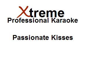 Xirreme

Professional Karaoke

Passionate Kisses