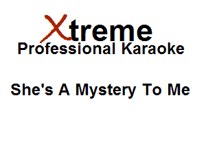Xirreme

Professional Karaoke

She's A Mystery To Me