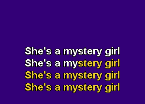 She's a mystery girl

She's a mystery girl
She's a mystery girl
She's a mystery girl