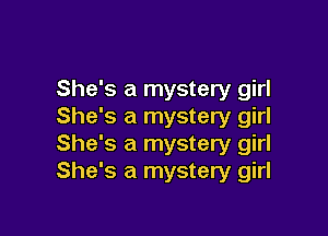 She's a mystery girl
She's a mystery girl

She's a mystery girl
She's a mystery girl