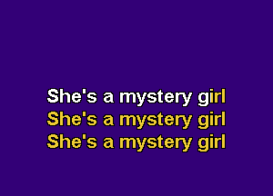 She's a mystery girl

She's a mystery girl
She's a mystery girl