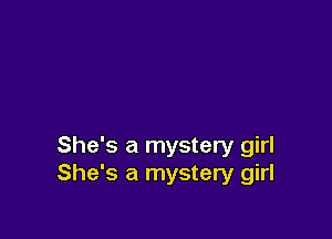 She's a mystery girl
She's a mystery girl