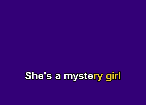 She's a mystery girl