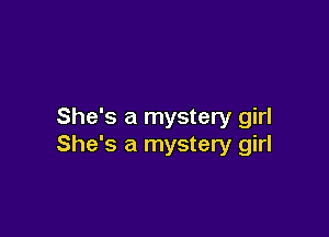 She's a mystery girl

She's a mystery girl