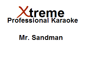 Xirreme

Professional Karaoke

Mr. Sandman