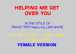 HELPING ME GET
OVER YOU

IN THE STYLE UF
TRAVIS TRITT featuring LAHI WHITE

FEMALE VERSION