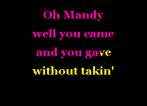 Oh Mandy

well you came

and you gave

without takin'