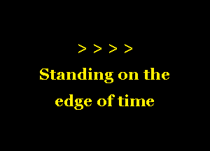 ))))

Standing on the

edge of time