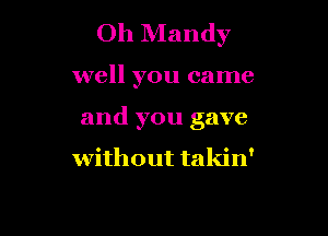 Oh Mandy

well you came

and you gave

without takin'