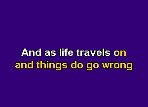 And as life travels on

and things do go wrong
