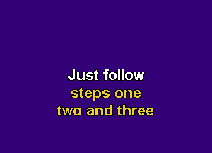 Just follow

steps one
two and three