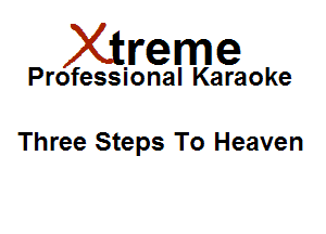 Xirreme

Professional Karaoke

Three Steps To Heaven