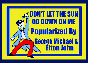 mum 151 THE sun
gqu so now 0H m

mjfi ' Ponularized By
L W GenrgeMicnaela

59 g Elton John