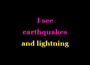 Isee

earthquakes

and lightning
