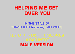 HELPING ME GET
OVER YOU

IN THE STYLE UF
TRAVIS TRITT featuring LAHI WHITE

MALE VERSION