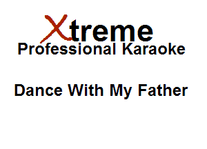 Xirreme

Professional Karaoke

Dance With My Father