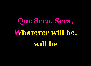 Que Sera, Sera,

Whatever will be,

will be