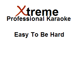 Xirreme

Professional Karaoke

Easy To Be Hard