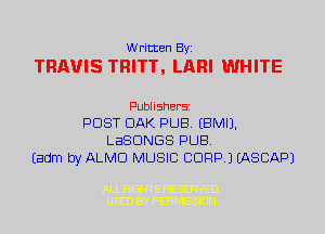 Written Byi
TRAVIS TRITT, LARI WHITE

Publishersz
POST OAK PUB. EBMIJ.
LESDNGS PUB.
Eadm byALMCl MUSIC CORP.) IASCAPJ