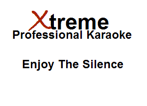 Xirreme

Professional Karaoke

Enjoy The Silence