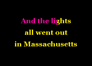 And the lights

all went out

in Massachusetts