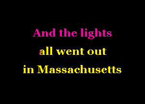 And the lights

all went out

in Massachusetts