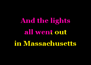 And the lights

all went out

in Massachusetts