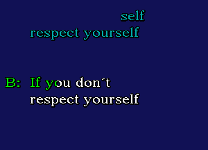 B2 If you don't
respect yourself