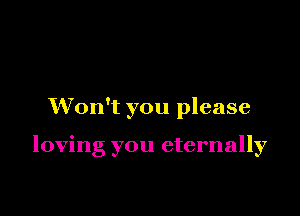 Won't you please

loving you eternally