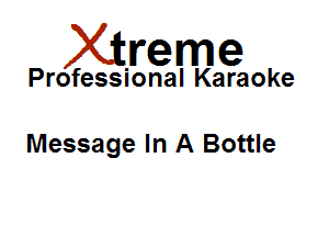 Xirreme

Professional Karaoke

Message In A Bottle