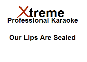 Xirreme

Professional Karaoke

Our Lips Are Sealed