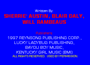 Written Byi

1997 REYNSDNG PUBLISHING CORP,
LUCKY LAUYBLJG PUBLISHING,
BAYCILJ BUY MUSIC,

KENTUCKY GIRL MUSIC EBMIJ
ALL RIGHTS RESERVED. USED BY PERMISSION.