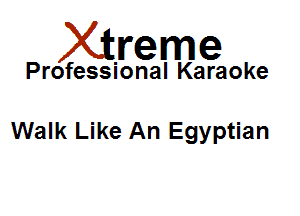 Xirreme

Professional Karaoke

Walk Like An Egyptian