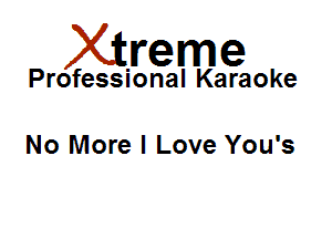 Xirreme

Professional Karaoke

No More I Love You's