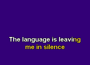 The language is leaving
me in silence