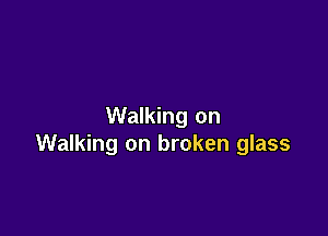 Walking on

Walking on broken glass