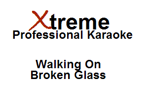 Xirreme

Professional Karaoke

Walkin On
Broken lass