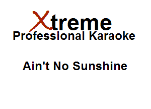 Xirreme

Professional Karaoke

Ain't No Sunshine