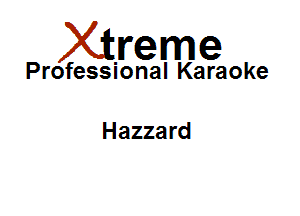 Xirreme

Professional Karaoke

Hazzard