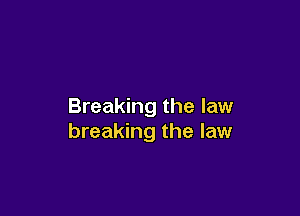 Breaking the law

breaking the law