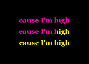 cause I'm high

cause I'm high

cause I'm high