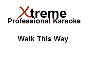 Xirreme

Professional Karaoke

Walk This Way