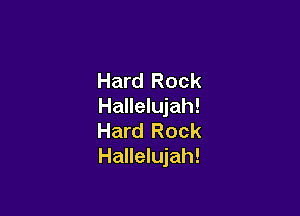 Hard Rock
Hallelujah!

Hard Rock
Hallelujah!