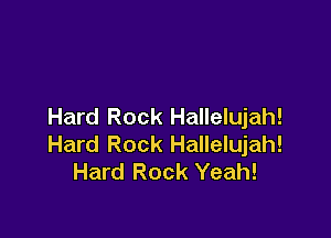 Hard Rock Hallelujah!

Hard Rock Hallelujah!
Hard Rock Yeah!