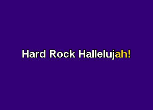 Hard Rock Hallelujah!